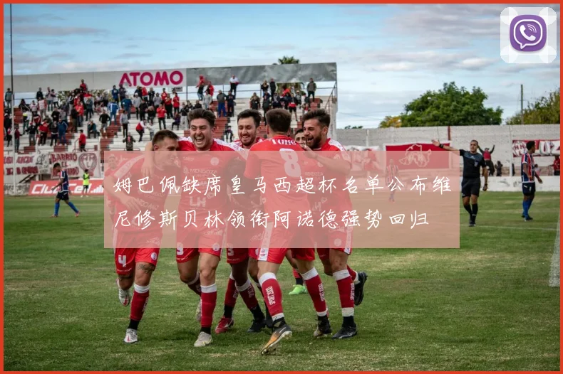 姆巴佩缺席皇马西超杯名单公布维尼修斯贝林领衔阿诺德强势回归