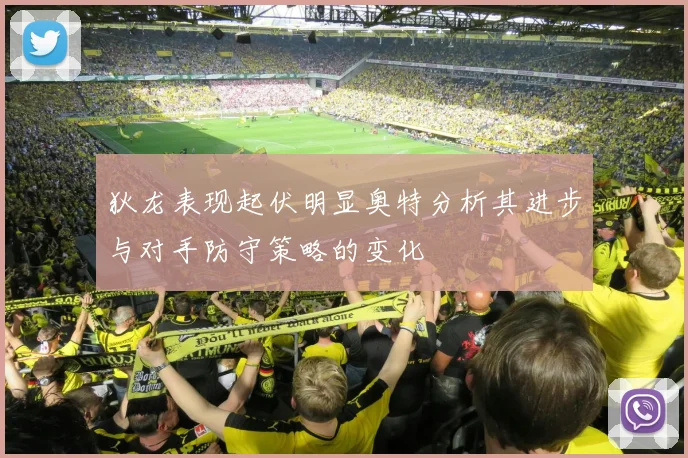 狄龙表现起伏明显奥特分析其进步与对手防守策略的变化